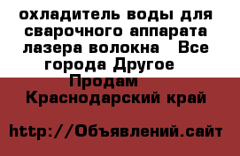 охладитель воды для сварочного аппарата лазера волокна - Все города Другое » Продам   . Краснодарский край